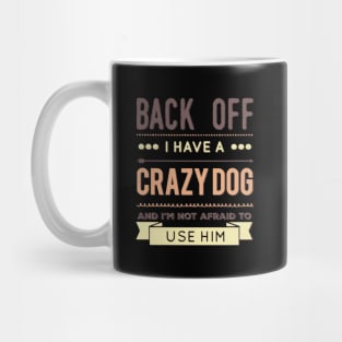 Back Off I Have A Crazy Dog And I'm Not Afraid To Use Him Mug